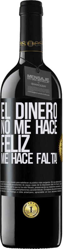 39,95 € | Vino Tinto Edición RED MBE Reserva El dinero no me hace feliz. Me hace falta! Etiqueta Negra. Etiqueta personalizable Reserva 12 Meses Cosecha 2016 Tempranillo
