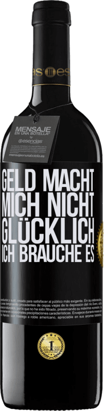39,95 € | Rotwein RED Ausgabe MBE Reserve Geld macht mich nicht glücklich. Ich brauche es Schwarzes Etikett. Anpassbares Etikett Reserve 12 Monate Ernte 2016 Tempranillo