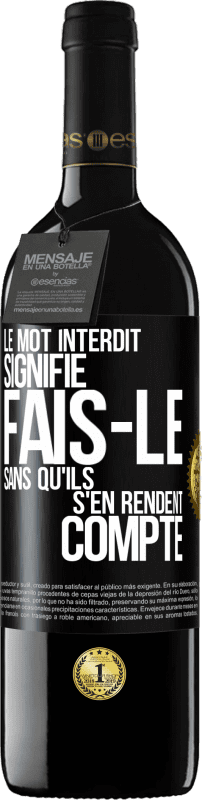 39,95 € | Vin rouge Édition RED MBE Réserve Le mot INTERDIT signifie fais-le sans qu'ils s'en rendent compte Étiquette Noire. Étiquette personnalisable Réserve 12 Mois Récolte 2015 Tempranillo