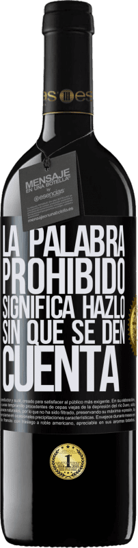 39,95 € | Vino Tinto Edición RED MBE Reserva La palabra PROHIBIDO significa hazlo sin que se den cuenta Etiqueta Negra. Etiqueta personalizable Reserva 12 Meses Cosecha 2016 Tempranillo