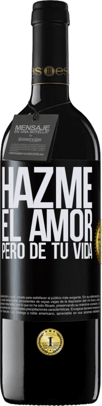 39,95 € | Vino Tinto Edición RED MBE Reserva Hazme el amor, pero de tu vida Etiqueta Negra. Etiqueta personalizable Reserva 12 Meses Cosecha 2015 Tempranillo