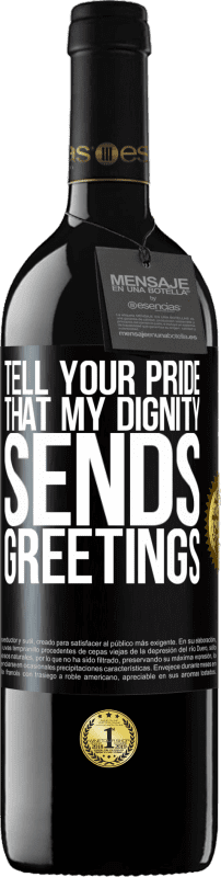 39,95 € | Red Wine RED Edition MBE Reserve Tell your pride that my dignity sends greetings Black Label. Customizable label Reserve 12 Months Harvest 2016 Tempranillo