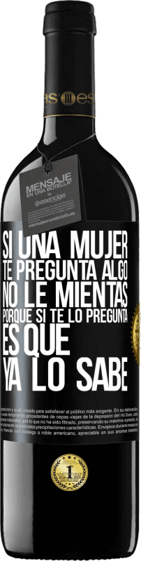 39,95 € Envío gratis | Vino Tinto Edición RED MBE Reserva Si una mujer te pregunta algo, no le mientas, porque si te lo pregunta, es que ya lo sabe Etiqueta Negra. Etiqueta personalizable Reserva 12 Meses Cosecha 2016 Tempranillo