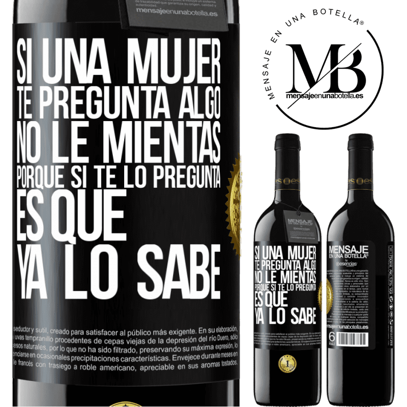 39,95 € Envío gratis | Vino Tinto Edición RED MBE Reserva Si una mujer te pregunta algo, no le mientas, porque si te lo pregunta, es que ya lo sabe Etiqueta Negra. Etiqueta personalizable Reserva 12 Meses Cosecha 2014 Tempranillo