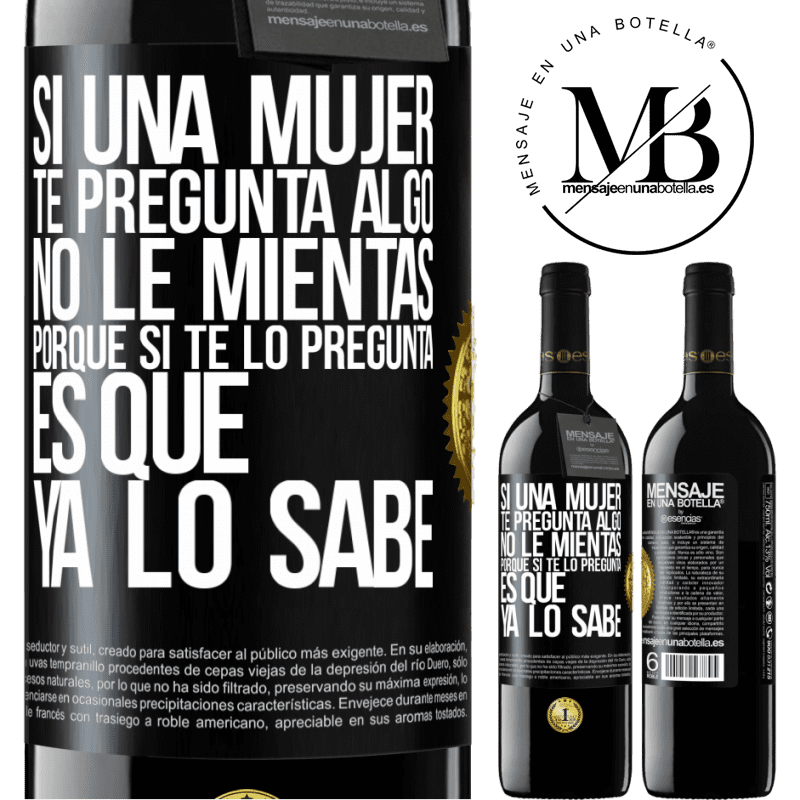 39,95 € Envío gratis | Vino Tinto Edición RED MBE Reserva Si una mujer te pregunta algo, no le mientas, porque si te lo pregunta, es que ya lo sabe Etiqueta Negra. Etiqueta personalizable Reserva 12 Meses Cosecha 2016 Tempranillo