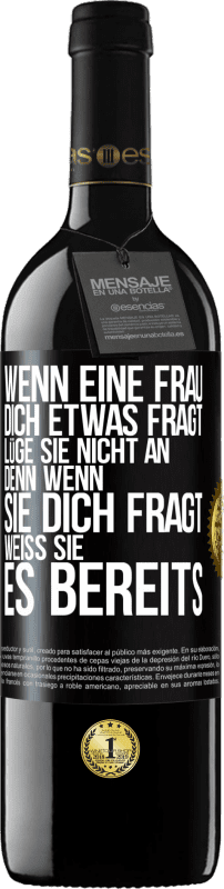 39,95 € Kostenloser Versand | Rotwein RED Ausgabe MBE Reserve Wenn eine Frau dich etwas fragt, lüge sie nicht an, denn wenn sie dich fragt, weiß sie es bereits Schwarzes Etikett. Anpassbares Etikett Reserve 12 Monate Ernte 2016 Tempranillo