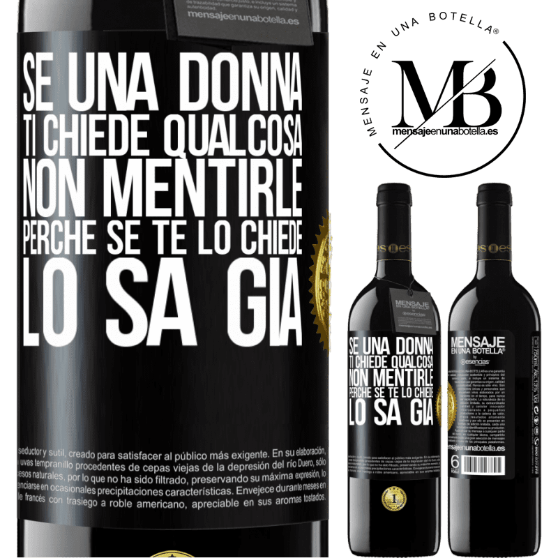 39,95 € Spedizione Gratuita | Vino rosso Edizione RED MBE Riserva Se una donna ti chiede qualcosa, non mentirle, perché se te lo chiede, lo sa già Etichetta Nera. Etichetta personalizzabile Riserva 12 Mesi Raccogliere 2014 Tempranillo