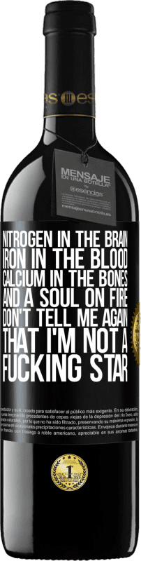 39,95 € | Red Wine RED Edition MBE Reserve Nitrogen in the brain, iron in the blood, calcium in the bones, and a soul on fire. Don't tell me again that I'm not a Black Label. Customizable label Reserve 12 Months Harvest 2014 Tempranillo