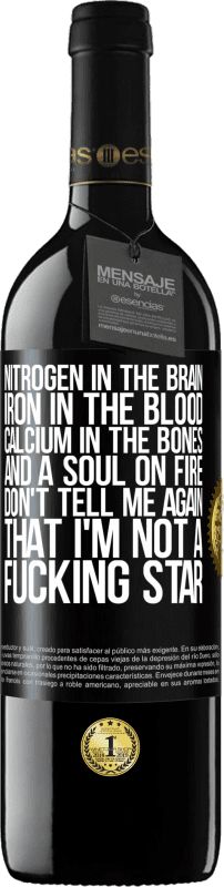 39,95 € | Red Wine RED Edition MBE Reserve Nitrogen in the brain, iron in the blood, calcium in the bones, and a soul on fire. Don't tell me again that I'm not a Black Label. Customizable label Reserve 12 Months Harvest 2016 Tempranillo