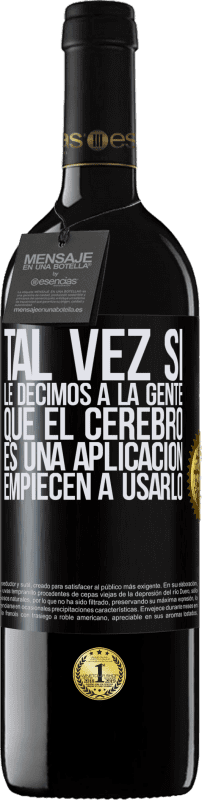 39,95 € Envío gratis | Vino Tinto Edición RED MBE Reserva Tal vez si le decimos a la gente que el cerebro es una aplicación, empiecen a usarlo Etiqueta Negra. Etiqueta personalizable Reserva 12 Meses Cosecha 2016 Tempranillo