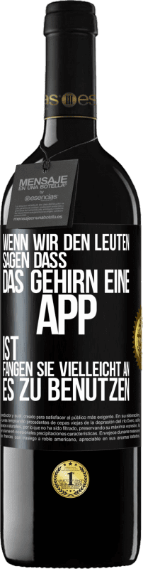 39,95 € | Rotwein RED Ausgabe MBE Reserve Wenn wir den Leuten sagen, dass das Gehirn eine App ist, fangen sie vielleicht an, es zu benutzen Schwarzes Etikett. Anpassbares Etikett Reserve 12 Monate Ernte 2015 Tempranillo