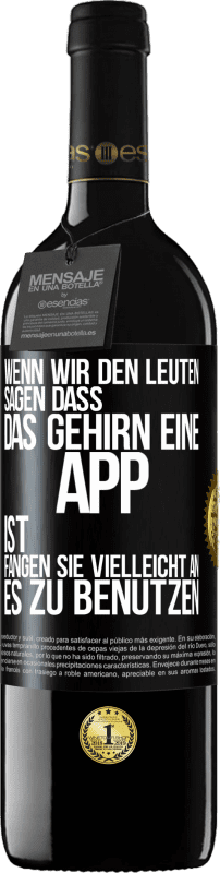 39,95 € | Rotwein RED Ausgabe MBE Reserve Wenn wir den Leuten sagen, dass das Gehirn eine App ist, fangen sie vielleicht an, es zu benutzen Schwarzes Etikett. Anpassbares Etikett Reserve 12 Monate Ernte 2016 Tempranillo