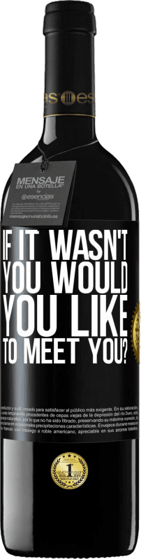 39,95 € Free Shipping | Red Wine RED Edition MBE Reserve If it wasn't you, would you like to meet you? Black Label. Customizable label Reserve 12 Months Harvest 2016 Tempranillo