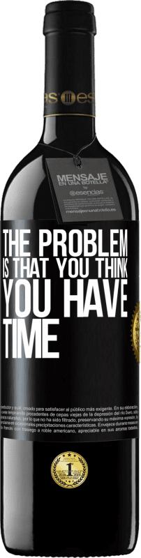 39,95 € | Red Wine RED Edition MBE Reserve The problem is that you think you have time Black Label. Customizable label Reserve 12 Months Harvest 2015 Tempranillo