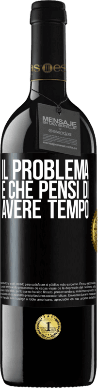 39,95 € | Vino rosso Edizione RED MBE Riserva Il problema è che pensi di avere tempo Etichetta Nera. Etichetta personalizzabile Riserva 12 Mesi Raccogliere 2015 Tempranillo