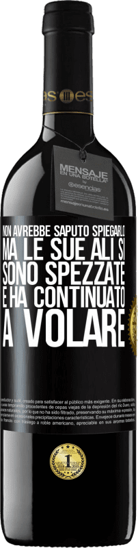 39,95 € | Vino rosso Edizione RED MBE Riserva Non avrebbe saputo spiegarlo, ma le sue ali si sono spezzate e ha continuato a volare Etichetta Nera. Etichetta personalizzabile Riserva 12 Mesi Raccogliere 2015 Tempranillo