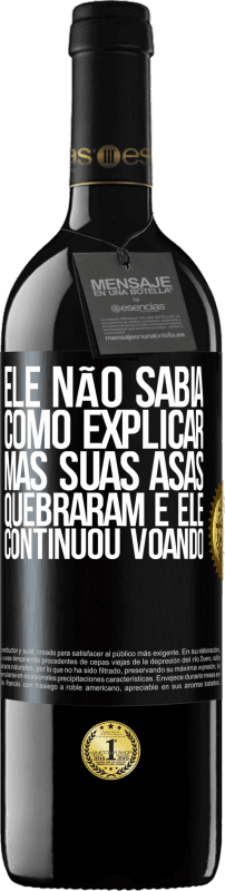 39,95 € | Vinho tinto Edição RED MBE Reserva Ele não sabia como explicar, mas suas asas quebraram e ele continuou voando Etiqueta Preta. Etiqueta personalizável Reserva 12 Meses Colheita 2015 Tempranillo