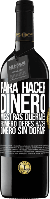 39,95 € Envío gratis | Vino Tinto Edición RED MBE Reserva Para hacer dinero miestras duermes, primero debes hacer dinero sin dormir Etiqueta Negra. Etiqueta personalizable Reserva 12 Meses Cosecha 2016 Tempranillo