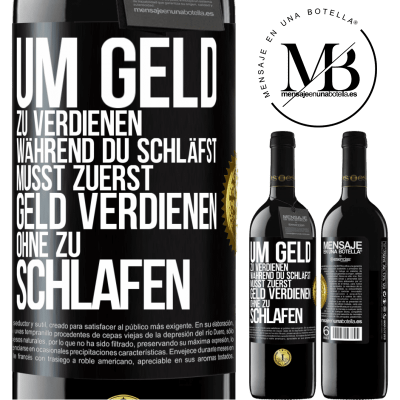 39,95 € Kostenloser Versand | Rotwein RED Ausgabe MBE Reserve Um Geld zu verdienen während du schläfst, musst zuerst Geld verdienen, ohne zu schlafen Schwarzes Etikett. Anpassbares Etikett Reserve 12 Monate Ernte 2016 Tempranillo