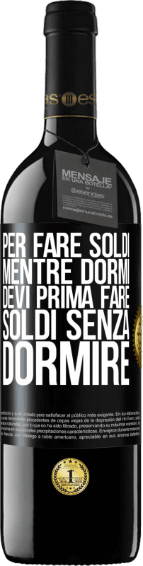 39,95 € | Vino rosso Edizione RED MBE Riserva Per fare soldi mentre dormi, devi prima fare soldi senza dormire Etichetta Nera. Etichetta personalizzabile Riserva 12 Mesi Raccogliere 2015 Tempranillo