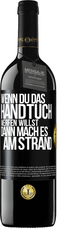 39,95 € | Rotwein RED Ausgabe MBE Reserve Wenn du das Handtuch werfen willst, dann mach es am Strand Schwarzes Etikett. Anpassbares Etikett Reserve 12 Monate Ernte 2015 Tempranillo