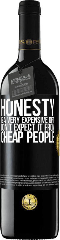 39,95 € | Red Wine RED Edition MBE Reserve Honesty is a very expensive gift. Don't expect it from cheap people Black Label. Customizable label Reserve 12 Months Harvest 2014 Tempranillo