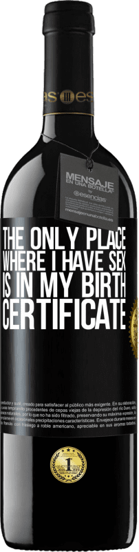 39,95 € | Red Wine RED Edition MBE Reserve The only place where I have sex is in my birth certificate Black Label. Customizable label Reserve 12 Months Harvest 2014 Tempranillo