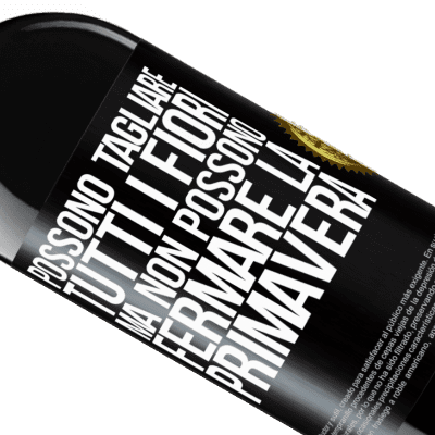 Espressioni Uniche e Personali. «Possono tagliare tutti i fiori, ma non possono fermare la primavera» Edizione RED MBE Riserva