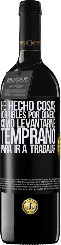 39,95 € Envío gratis | Vino Tinto Edición RED MBE Reserva He hecho cosas horribles por dinero. Como levantarme temprano para ir a trabajar Etiqueta Negra. Etiqueta personalizable Reserva 12 Meses Cosecha 2016 Tempranillo