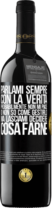 39,95 € Spedizione Gratuita | Vino rosso Edizione RED MBE Riserva Parlami sempre con la verità. Probabilmente non mi piace, o non so come gestirlo, ma lasciami decidere cosa farne Etichetta Nera. Etichetta personalizzabile Riserva 12 Mesi Raccogliere 2014 Tempranillo