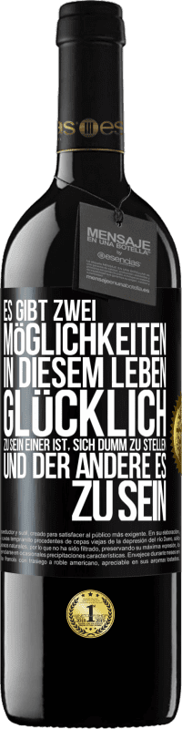 39,95 € | Rotwein RED Ausgabe MBE Reserve Es gibt zwei Möglichkeiten in diesem Leben, glücklich zu sein. Einer ist, sich dumm zu stellen, und der andere es zu sein Schwarzes Etikett. Anpassbares Etikett Reserve 12 Monate Ernte 2015 Tempranillo