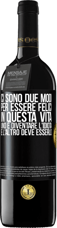 39,95 € | Vino rosso Edizione RED MBE Riserva Ci sono due modi per essere felici in questa vita. Uno è diventare l'idiota, e l'altro deve esserlo Etichetta Nera. Etichetta personalizzabile Riserva 12 Mesi Raccogliere 2015 Tempranillo