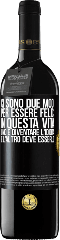 39,95 € | Vino rosso Edizione RED MBE Riserva Ci sono due modi per essere felici in questa vita. Uno è diventare l'idiota, e l'altro deve esserlo Etichetta Nera. Etichetta personalizzabile Riserva 12 Mesi Raccogliere 2016 Tempranillo