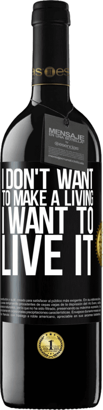 Free Shipping | Red Wine RED Edition MBE Reserve I don't want to make a living, I want to live it Black Label. Customizable label Reserve 12 Months Harvest 2014 Tempranillo