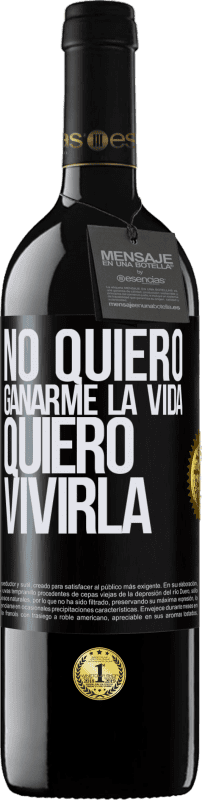 39,95 € | Vino Tinto Edición RED MBE Reserva No quiero ganarme la vida, quiero vivirla Etiqueta Negra. Etiqueta personalizable Reserva 12 Meses Cosecha 2015 Tempranillo