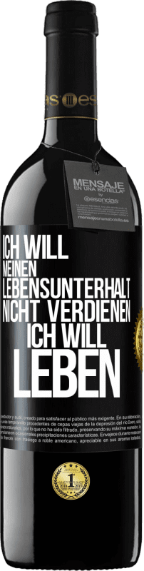 39,95 € | Rotwein RED Ausgabe MBE Reserve Ich will meinen Lebensunterhalt nicht verdienen, ich will leben Schwarzes Etikett. Anpassbares Etikett Reserve 12 Monate Ernte 2015 Tempranillo