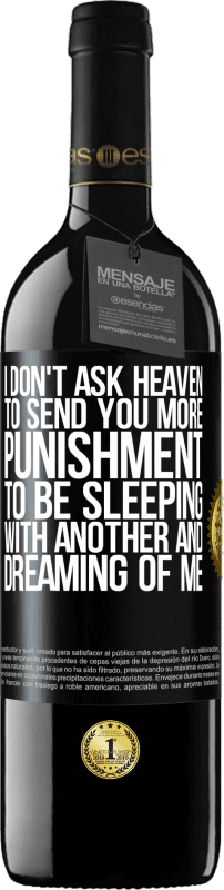39,95 € | Red Wine RED Edition MBE Reserve I don't ask heaven to send you more punishment, to be sleeping with another and dreaming of me Black Label. Customizable label Reserve 12 Months Harvest 2014 Tempranillo