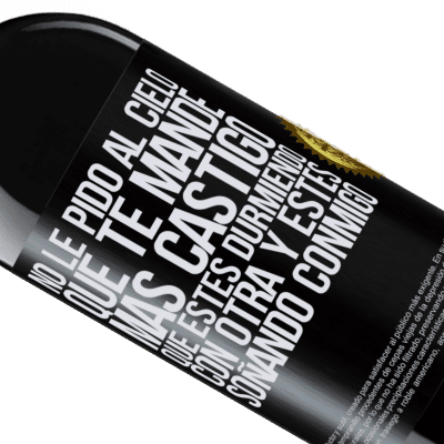 Expresiones Únicas y Personales. «No le pido al cielo que te mande más castigo, que estés durmiendo con otra y estés soñando conmigo» Edición RED MBE Reserva