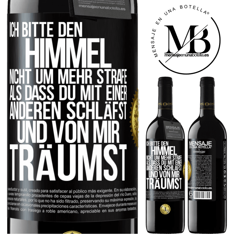 39,95 € Kostenloser Versand | Rotwein RED Ausgabe MBE Reserve Ich bitte den Himmel nicht um mehr Strafe, als dass du mit einer anderen schläfst und von mir träumst Schwarzes Etikett. Anpassbares Etikett Reserve 12 Monate Ernte 2015 Tempranillo