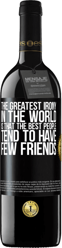 39,95 € | Red Wine RED Edition MBE Reserve The greatest irony in the world is that the best people tend to have few friends Black Label. Customizable label Reserve 12 Months Harvest 2015 Tempranillo