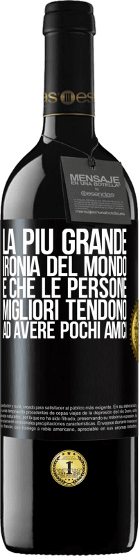 Spedizione Gratuita | Vino rosso Edizione RED MBE Riserva La più grande ironia del mondo è che le persone migliori tendono ad avere pochi amici Etichetta Nera. Etichetta personalizzabile Riserva 12 Mesi Raccogliere 2014 Tempranillo