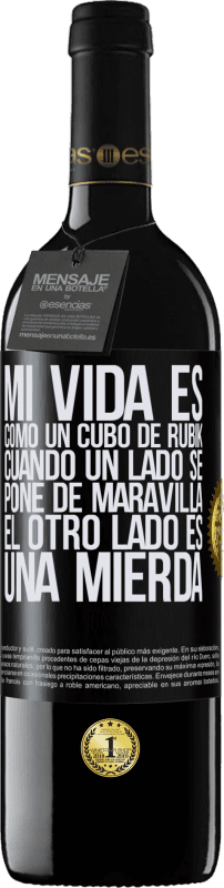 39,95 € | Vino Tinto Edición RED MBE Reserva Mi vida es como un cubo de rubik. Cuando un lado se pone de maravilla, el otro lado es una mierda Etiqueta Negra. Etiqueta personalizable Reserva 12 Meses Cosecha 2015 Tempranillo