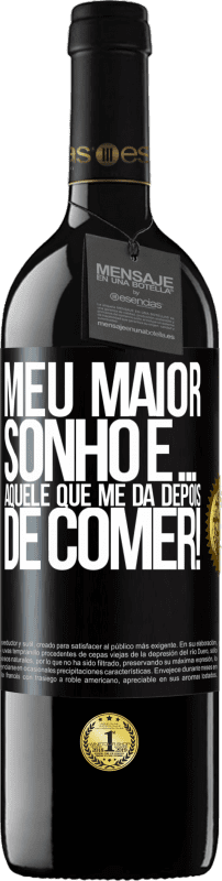 «Meu maior sonho é ... aquele que me dá depois de comer!» Edição RED MBE Reserva