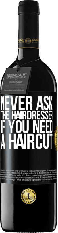 39,95 € | Red Wine RED Edition MBE Reserve Never ask the hairdresser if you need a haircut Black Label. Customizable label Reserve 12 Months Harvest 2014 Tempranillo