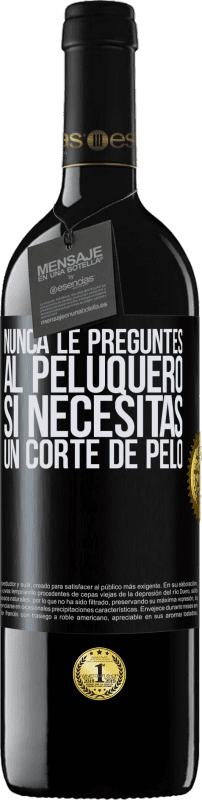 39,95 € | Vino Tinto Edición RED MBE Reserva Nunca le preguntes al peluquero si necesitas un corte de pelo Etiqueta Negra. Etiqueta personalizable Reserva 12 Meses Cosecha 2015 Tempranillo