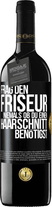 39,95 € | Rotwein RED Ausgabe MBE Reserve Frag den Friseur niemals, ob du einen Haarschnitt benötigst Schwarzes Etikett. Anpassbares Etikett Reserve 12 Monate Ernte 2015 Tempranillo