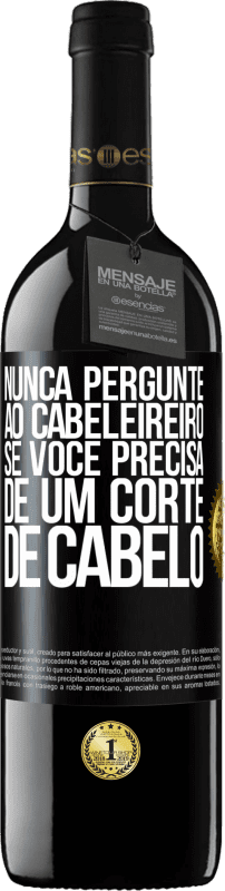 39,95 € | Vinho tinto Edição RED MBE Reserva Nunca pergunte ao cabeleireiro se você precisa de um corte de cabelo Etiqueta Preta. Etiqueta personalizável Reserva 12 Meses Colheita 2015 Tempranillo