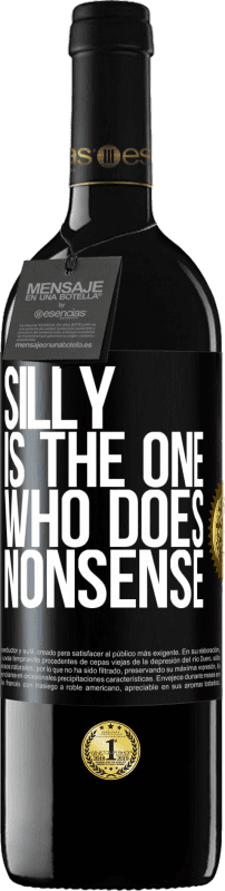 39,95 € | Red Wine RED Edition MBE Reserve Silly is the one who does nonsense Black Label. Customizable label Reserve 12 Months Harvest 2014 Tempranillo