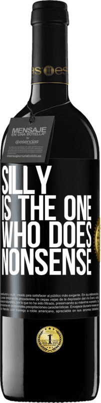 39,95 € | Red Wine RED Edition MBE Reserve Silly is the one who does nonsense Black Label. Customizable label Reserve 12 Months Harvest 2015 Tempranillo