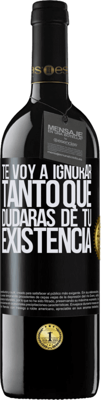 39,95 € | Vino Tinto Edición RED MBE Reserva Te voy a ignorar tanto que dudarás de tu existencia Etiqueta Negra. Etiqueta personalizable Reserva 12 Meses Cosecha 2016 Tempranillo